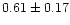 $ 0.61 \pm 0.17$