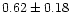 $ 0.62 \pm 0.18$