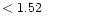 $ < 1.52 \hspace{8ex}$