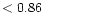 $ < 0.86 \hspace{8ex}$