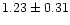 $ 1.23 \pm 0.31$
