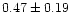 $ 0.47 \pm 0.19$