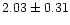 $ 2.03 \pm 0.31 $
