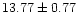 $ 13.77 \pm 0.77$