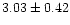 $ 3.03 \pm 0.42$