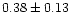 $ 0.38 \pm 0.13$