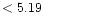 $ < 5.19 \hspace{8ex}$