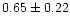 $ 0.65 \pm 0.22$