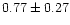 $ 0.77 \pm 0.27$