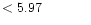 $ < 5.97 \hspace{8ex}$