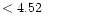 $ < 4.52 \hspace{8ex}$