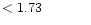 $ < 1.73 \hspace{8ex}$