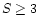 $S \ge 3$