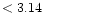 $ < 3.14 \hspace{8ex}$