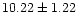 $ 10.22 \pm 1.22$
