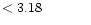 $ < 3.18 \hspace{8ex}$