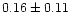 $ 0.16 \pm 0.11$