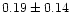 $ 0.19 \pm 0.14$