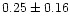 $ 0.25 \pm 0.16$