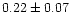 $ 0.22 \pm 0.07$