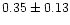 $ 0.35 \pm 0.13 $