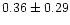 $ 0.36 \pm 0.29$