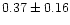 $ 0.37 \pm 0.16$