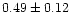 $ 0.49 \pm 0.12$