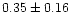 $ 0.35 \pm 0.16$
