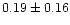 $ 0.19 \pm 0.16$