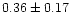 $ 0.36 \pm 0.17$