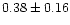 $ 0.38 \pm 0.16$