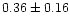 $ 0.36 \pm 0.16$