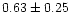 $ 0.63 \pm 0.25$