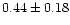$ 0.44 \pm 0.18$