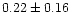 $ 0.22 \pm 0.16$