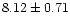 $ 8.12 \pm 0.71 $