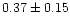 $ 0.37 \pm 0.15$