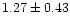 $ 1.27 \pm 0.43$