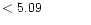 $ < 5.09 \hspace{8ex}$