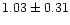 $ 1.03 \pm 0.31$