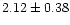 $ 2.12 \pm 0.38$