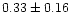 $ 0.33 \pm 0.16$