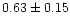 $ 0.63 \pm 0.15$