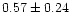 $ 0.57 \pm 0.24$