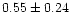 $ 0.55 \pm 0.24$