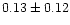 $ 0.13 \pm 0.12$