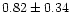 $ 0.82 \pm 0.34$