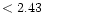 $ < 2.43 \hspace{8ex}$