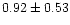 $ 0.92 \pm 0.53$